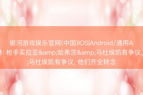 银河游戏娱乐官网(中国)IOS|Android/通用APP下载 乔哈特: 枪手买拉亚&哈弗茨&马杜埃凯有争议， 他们齐全转念