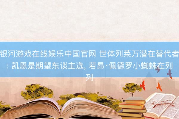 银河游戏在线娱乐中国官网 世体列莱万潜在替代者: 凯恩是期望东谈主选， 若昂·佩德罗小蜘蛛在列