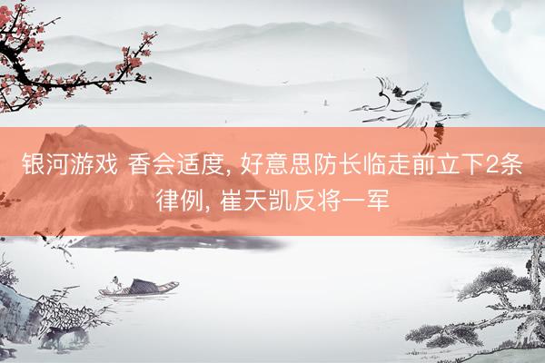银河游戏 香会适度， 好意思防长临走前立下2条律例， 崔天凯反将一军