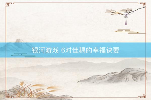 银河游戏 6对佳耦的幸福诀要