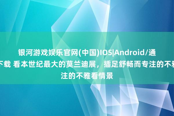银河游戏娱乐官网(中国)IOS|Android/通用APP下载 看本世纪最大的莫兰迪展,插足舒畅而专注的不雅看情景